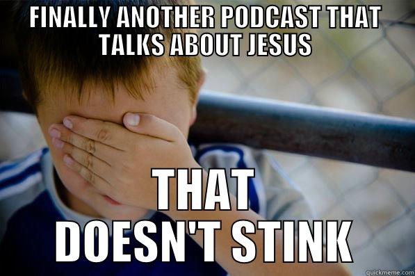 FINALLY ANOTHER PODCAST THAT TALKS ABOUT JESUS THAT DOESN'T STINK Confession kid