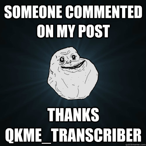 someone commented on my post thanks qkme_transcriber  Forever Alone