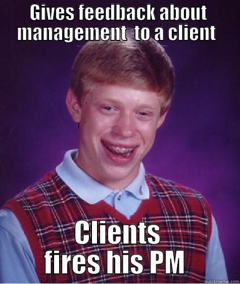 Feedback PM - GIVES FEEDBACK ABOUT MANAGEMENT  TO A CLIENT  CLIENTS FIRES HIS PM  Bad Luck Brian