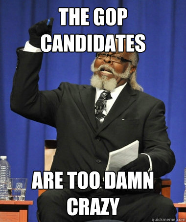 The gop candidates are too damn crazy - The gop candidates are too damn crazy  Jimmy McMillan