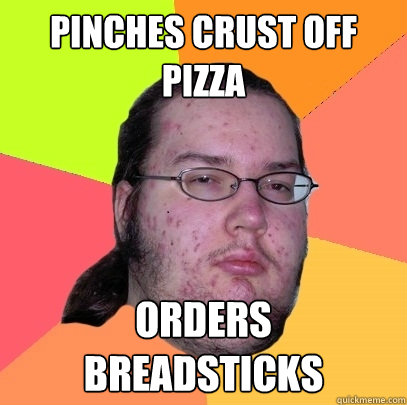 PINCHES CRUST OFF PIZZA ORDERS BREADSTICKS - PINCHES CRUST OFF PIZZA ORDERS BREADSTICKS  Butthurt Dweller