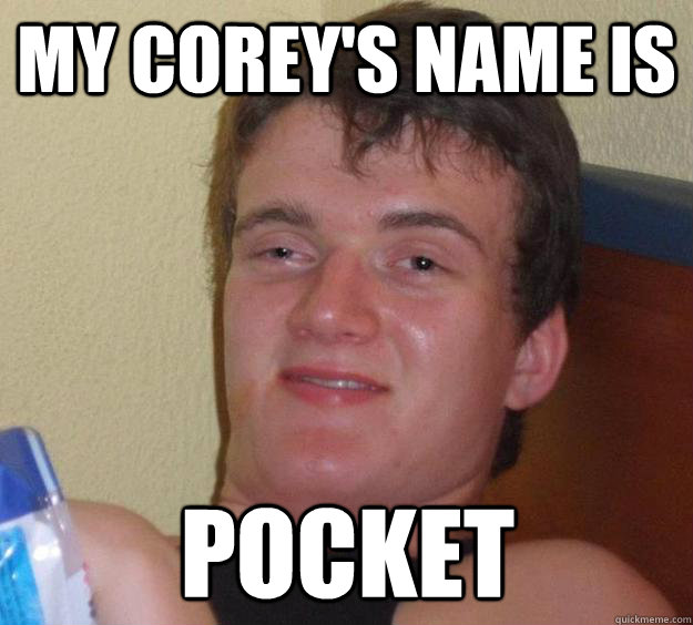 My Corey's name is pocket - My Corey's name is pocket  10 Guy