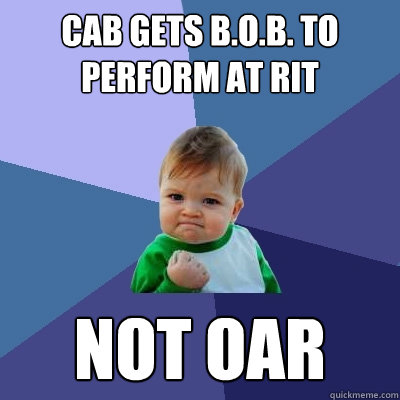 CAB gets B.o.B. to perform at RIT Not OAR  Success Kid