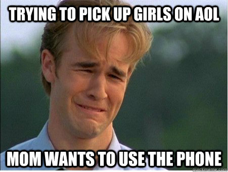 Trying to pick up girls on AOL mom wants to use the phone  1990s Problems