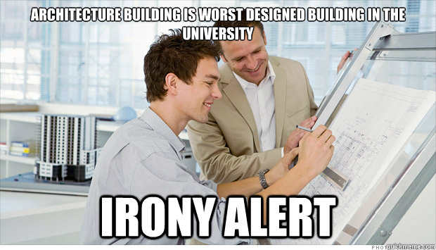 Architecture building is worst designed building in the university Irony alert  Architecture school