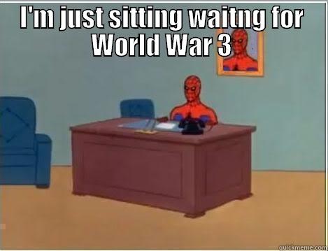 I'M JUST SITTING WAITNG FOR WORLD WAR 3  Spiderman Desk