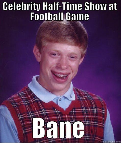 CELEBRITY HALF-TIME SHOW AT FOOTBALL GAME BANE Bad Luck Brian