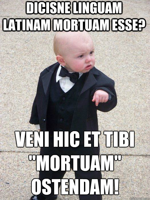 dicisne linguam latinam mortuam esse? veni hic et tibi 