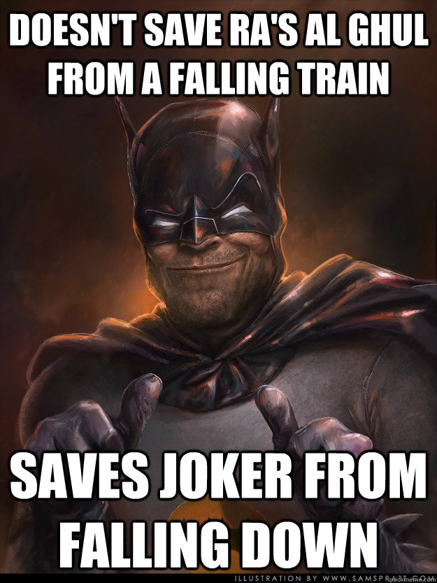 DOESN'T SAVE RA'S AL GHUL FROM A FALLING TRAIN SAVES JOKER FROM FALLING DOWN  Scumbag Batman