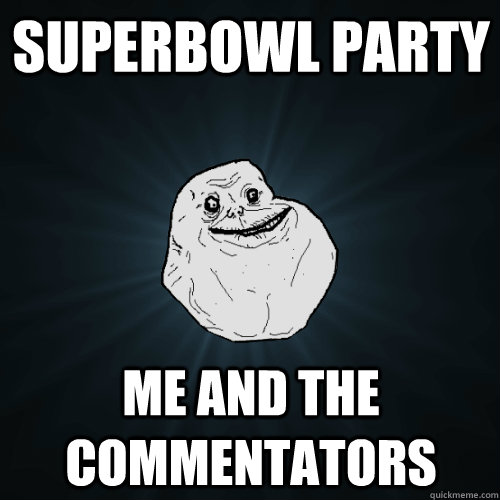 superbowl party me and the commentators   Forever Alone