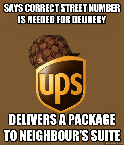 Says correct street number is needed for delivery Delivers a package to neighbour's suite  Scumbag UPS