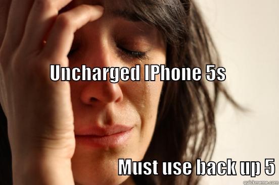                                                                                                                                                                                                                                  UNCHARGED IPHONE 5S                                                                                                                               MUST USE BACK UP 5 First World Problems