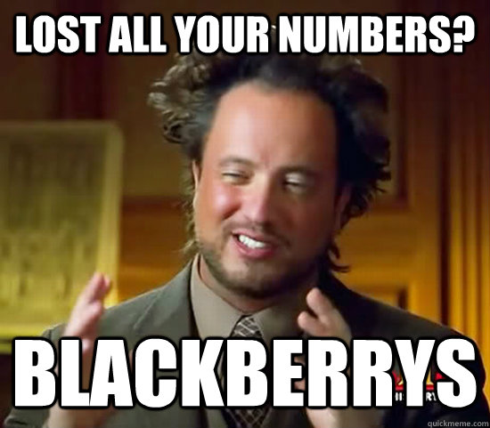 Lost all your numbers? BlackBerrys  Ancient Aliens