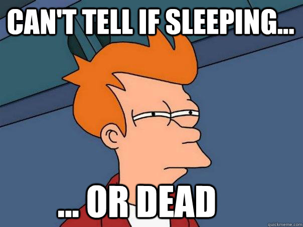 Can't tell if sleeping...  ... or dead  Futurama Fry