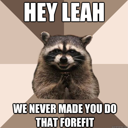 hey leah we never made you do that forefit - hey leah we never made you do that forefit  Evil Plotting Raccoon