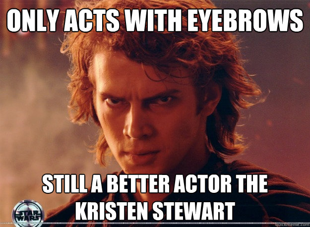 Only Acts with eyebrows still a better actor the kristen stewart - Only Acts with eyebrows still a better actor the kristen stewart  Misc