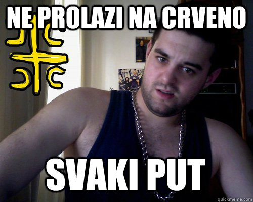 ne prolazi na crveno svaki put  good serb guy