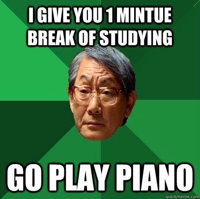 I GIVE YOU 1 MINTUE BREAK OF STUDYING GO PLAY PIANO  High Expectations Asian Father