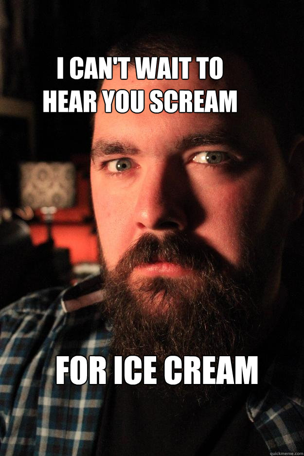 I can't wait to 
hear you scream for ice cream - I can't wait to 
hear you scream for ice cream  Dating Site Murderer