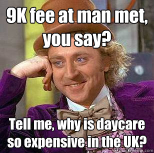 9K fee at man met, you say? Tell me, why is daycare so expensive in the UK?  Condescending Wonka