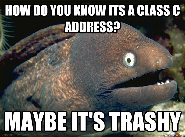 How do you know its a class c address? Maybe it's trashy  Bad Joke Eel