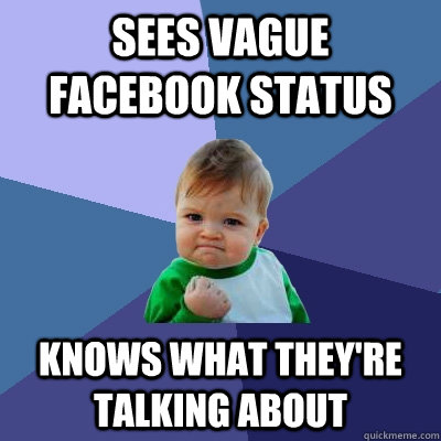 Sees vague facebook status knows what they're talking about  Success Kid