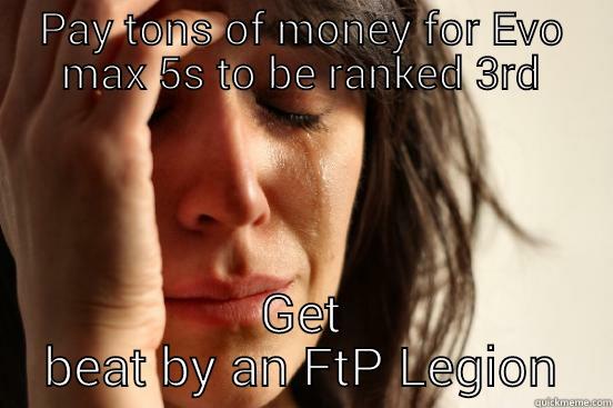 PAY TONS OF MONEY FOR EVO MAX 5S TO BE RANKED 3RD GET BEAT BY AN FTP LEGION First World Problems