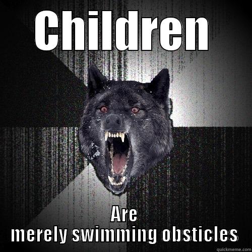 CHILDREN ARE MERELY SWIMMING OBSTICLES Insanity Wolf