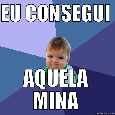 EU CONSEGUI  AQUELA MINA Success Kid