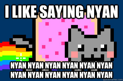 i like saying nyan nyan nyan nyan nyan nyan nyan nyan nyan nyan nyan nyan nyan  Nyan cat