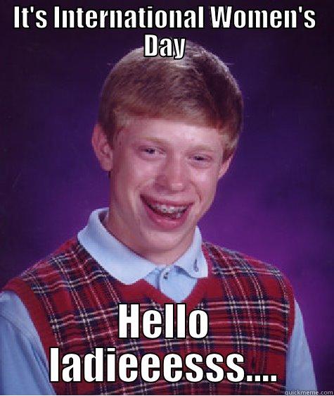 IT'S INTERNATIONAL WOMEN'S DAY HELLO LADIEEESSS.... Bad Luck Brian