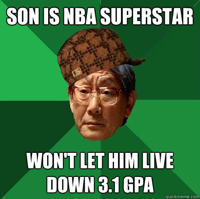 son is nba superstar won't let him live down 3.1 gpa  Scumbag Asian Father