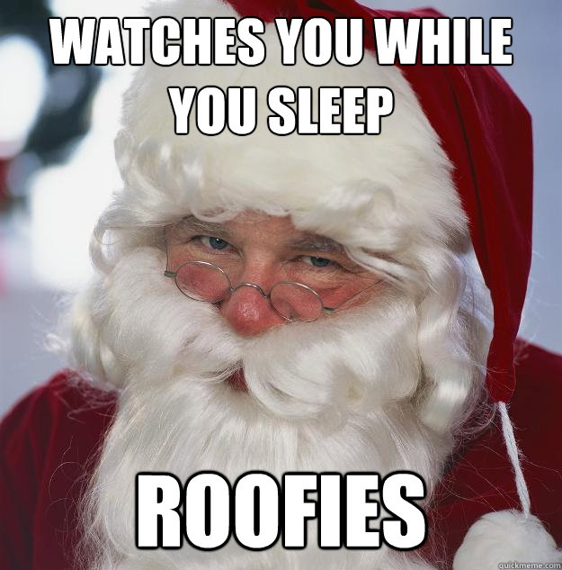 watches you while you sleep roofies  Scumbag Santa