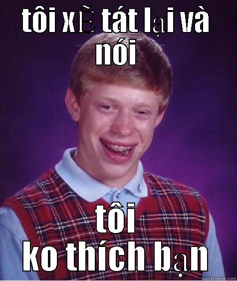 TÔI XẼ TÁT LẠI VÀ NÓI TÔI KO THÍCH BẠN Bad Luck Brian