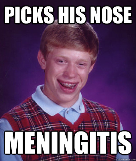 PIcks his nose Meningitis  - PIcks his nose Meningitis   Bad Luck Brian