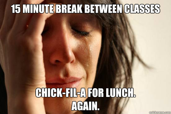 15 minute break between classes chick-fil-a for lunch.
again.  First World Problems