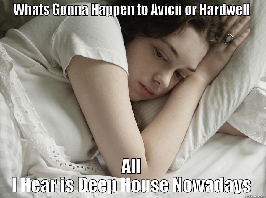 WHATS GONNA HAPPEN TO AVICII OR HARDWELL ALL I HEAR IS DEEP HOUSE NOWADAYS Misc