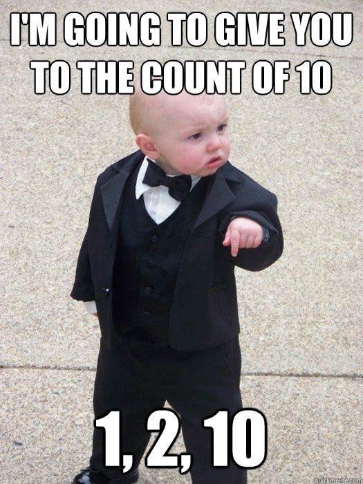 I'm going to give you to the count of 10 1, 2, 10   Baby Godfather