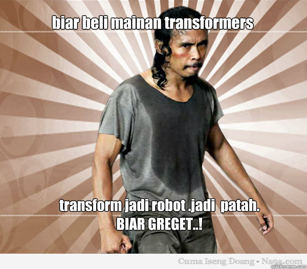 biar beli mainan transformers  transform jadi robot .jadi  patah.
BIAR GREGET..!  