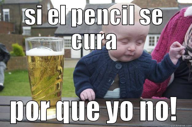 SI EL PENCIL SE CURA POR QUE YO NO! drunk baby