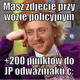 MASZ ZDJĘCIE PRZY WOZIE POLICYJNYM +200 PUNKTÓW DO JP ODWAŻNIAKU C: Condescending Wonka