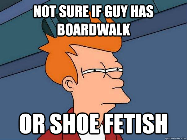 Not sure if guy has Boardwalk Or shoe fetish  Futurama Fry