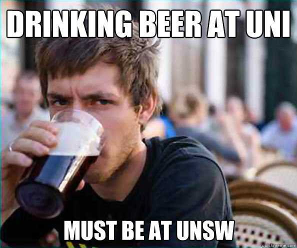 DRINKING BEER AT UNI MUST BE AT UNSW  Lazy College Senior