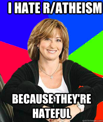 I hate r/atheism Because they're hateful  Sheltering Suburban Mom