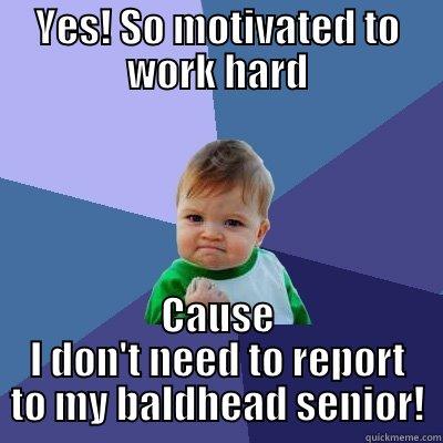 Negative reinforcement - YES! SO MOTIVATED TO WORK HARD CAUSE I DON'T NEED TO REPORT TO MY BALDHEAD SENIOR! Success Kid