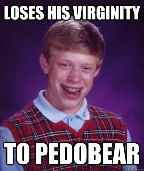 Loses his virginity To pedobear  Bad Luck Brian