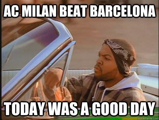 AC Milan beat Barcelona Today was a good day  today was a good day