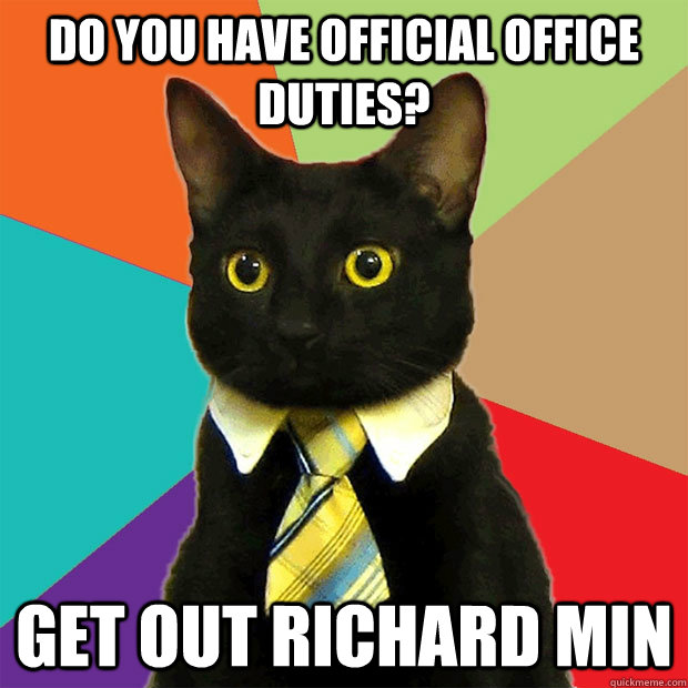 Do you have official office duties? GET OUT RICHARD MIN  Business Cat