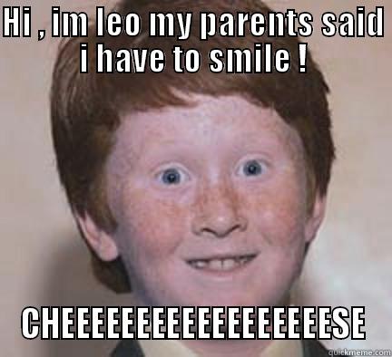 HI , IM LEO MY PARENTS SAID I HAVE TO SMILE ! CHEEEEEEEEEEEEEEEEEESE Over Confident Ginger