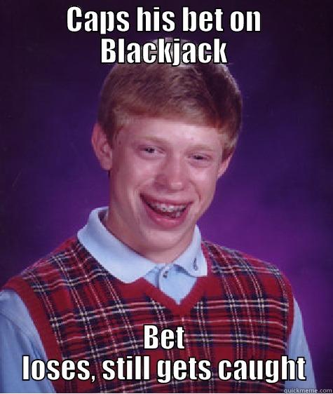 Bet capper - CAPS HIS BET ON BLACKJACK BET LOSES, STILL GETS CAUGHT Bad Luck Brian